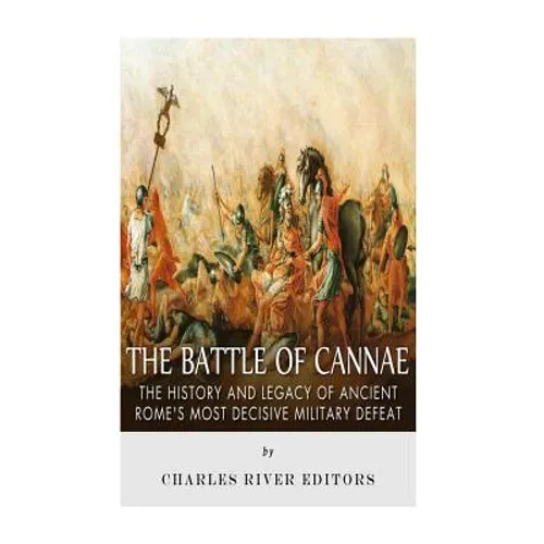 The Battle of Cannae: The History and Legacy of Ancient Rome's Most Decisive Military Defeat - Paperback