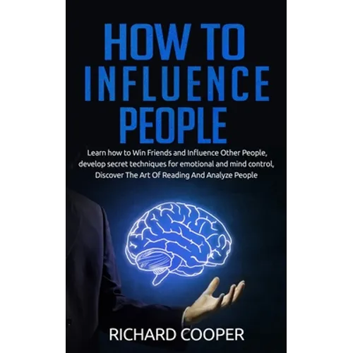 How To Influence People: develop secret techniques for emotional and mind control, Discover The Art Of Reading And Analyze People - Paperback