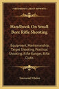 Handbook on Small Bore Rifle Shooting: Equipment, Marksmanship, Target Shooting, Practical Shooting, Rifle Ranges, Rifle Clubs - Paperback