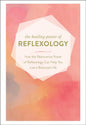 The Healing Power of Reflexology: How the Restorative Power of Reflexology Can Help You Live a Balanced Life - Hardcover