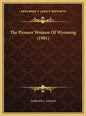 The Pioneer Women of Wyoming (1901) - Hardcover