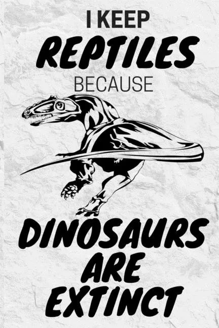 I Keep Reptiles Because Dinosaurs Are Extinct: Do you have a love of reptiles that started with a fascination with Jurassic dinosaurs? - Paperback