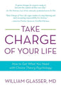 Take Charge of Your Life: How to Get What You Need with Choice-Theory Psychology - Paperback