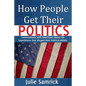 How People Get Their Politics: Conversations with Americans About the Experiences that Shaped Their Political Beliefs - Paperback