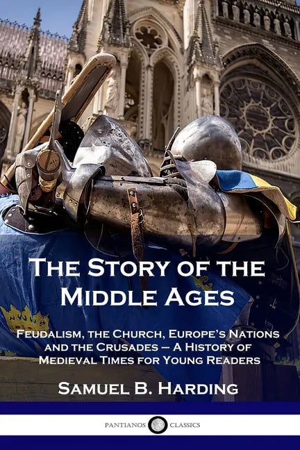 The Story of the Middle Ages: Feudalism, the Church, Europe's Nations and the Crusades - A History of Medieval Times for Young Readers - Paperback