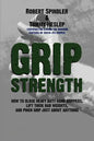 Grip Strength: How to Close Heavy Duty Hand Grippers, Lift Thick Bar Weights, and Pinch Grip Just About Anything - Paperback