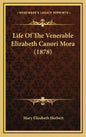 Life Of The Venerable Elizabeth Canori Mora (1878) - Hardcover