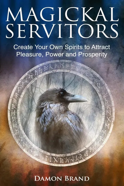 Magickal Servitors: Create Your Own Spirits to Attract Pleasure, Power and Prosperity - Paperback