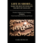 Life is Short...Make the Rest of Your Life the Best of Your Life: Priceless Nuggets of Life-Changing Wisdom from Great Minds of the Past and Present - Paperback
