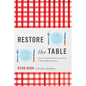 Restore the Table: Discovering the Powerful Connections of Meaningful Mealtimes - Hardcover