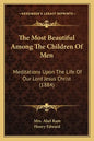 The Most Beautiful Among The Children Of Men: Meditations Upon The Life Of Our Lord Jesus Christ (1884) - Paperback