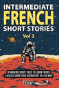 Intermediate French Short Stories: 10 Amazing Short Tales to Learn French & Quickly Grow Your Vocabulary the Fun Way! - Paperback