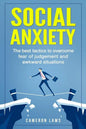 Social Anxiety: The Best Tactics To Overcome Fear Of Judgement And Awkward Situations - Paperback