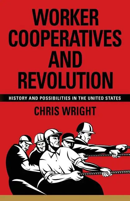 Worker Cooperatives and Revolution: History and Possibilities in the United States - Paperback