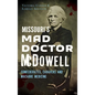 Missouri's Mad Doctor McDowell: Confederates, Cadavers and Macabre Medicine - Hardcover