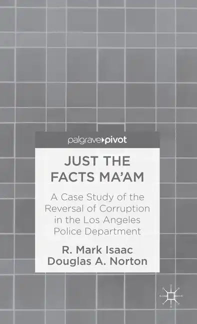 Just the Facts Ma'am: A Case Study of the Reversal of Corruption in the LAPD - Hardcover