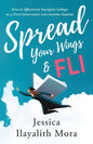 Spread Your Wings and FLI: How to Effectively Navigate College as a First-Generation, Low-Income Student - Paperback