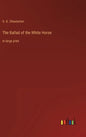 The Ballad of the White Horse: in large print - Hardcover