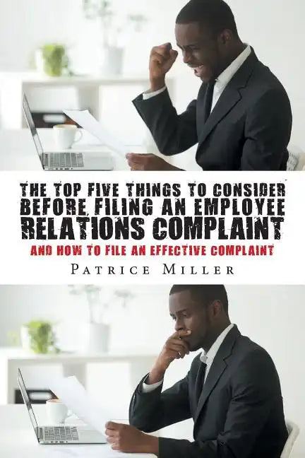 The Top Five Things to Consider before Filing an Employee Relations Complaint: And How to File An Effective Complaint - Paperback