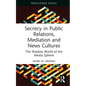 Secrecy in Public Relations, Mediation and News Cultures: The Shadow World of the Media Sphere - Hardcover