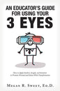 An Educator's Guide to Using Your 3 Eyes: How to Apply Intellect, Insight and Intuition to Promote Personal and School-Wide Transformation - Paperback