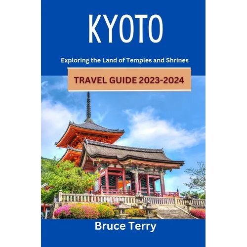 Kyoto Travel Guide 2023-2024: Exploring the Land of Temples and Shrines - Paperback