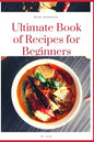 Ultimate Book of Recipes for Beginners: Simple, Easy and Instant Cookbook - Paperback