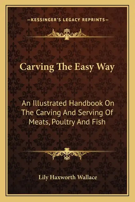 Carving the Easy Way: An Illustrated Handbook on the Carving and Serving of Meats, Poultry and Fish - Paperback