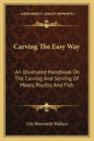 Carving the Easy Way: An Illustrated Handbook on the Carving and Serving of Meats, Poultry and Fish - Paperback