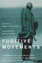 Fugitive Movements: Commemorating the Denmark Vesey Affair and Black Radical Antislavery in the Atlantic World - Hardcover