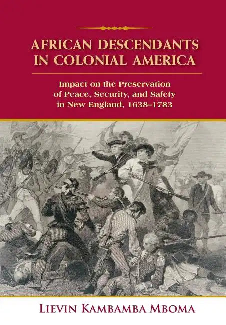 African Descendants in Colonial America: Impact on the Preservation of Peace, Security, and Safety in New England: 1638-1783 - Hardcover