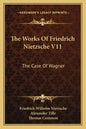 The Works of Friedrich Nietzsche V11: The Case of Wagner: The Twilight of the Idols; Nietsche Contra Wagner - Paperback