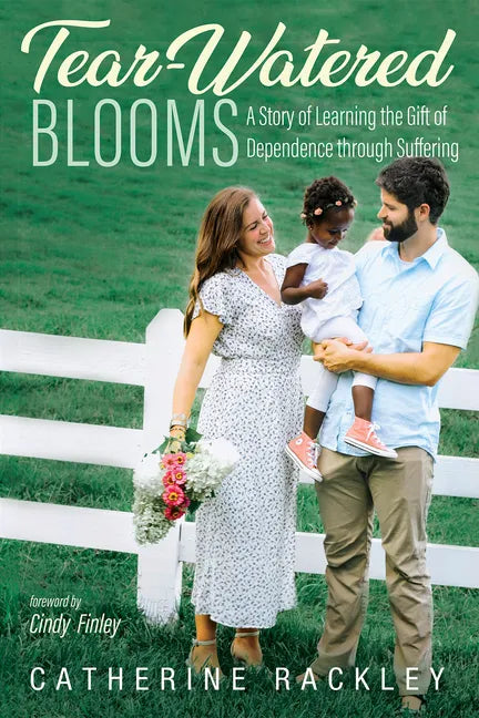 Tear-Watered Blooms: A Story of Learning the Gift of Dependence through Suffering - Hardcover
