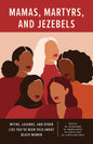 Mamas, Martyrs, and Jezebels: Myths, Legends, and Other Lies You've Been Told about Black Women - Paperback