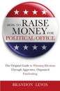 How to Raise Money for Political Office: The Original Guide to Winning Elections Through Aggressive, Organized Fundraising - Paperback