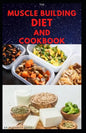 The Muscle Building Diet and Cookbook: Delicious Recipes for Building Muscle, Getting Lean, and Staying Healthy Includes Meal Plan Food list - Paperback