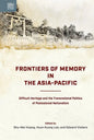 Frontiers of Memory in the Asia-Pacific: Difficult Heritage and the Transnational Politics of Postcolonial Nationalism - Hardcover