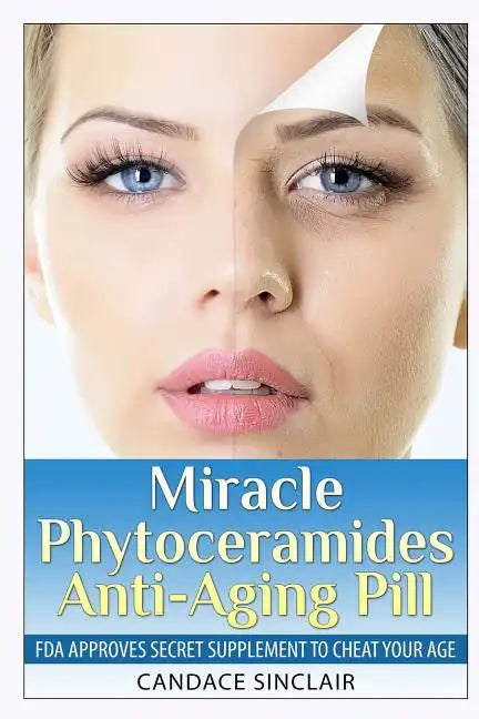 Miracle Phytoceramides Anti-Aging Pill: FDA Approves Secret Supplement to Cheat Your Age - Paperback