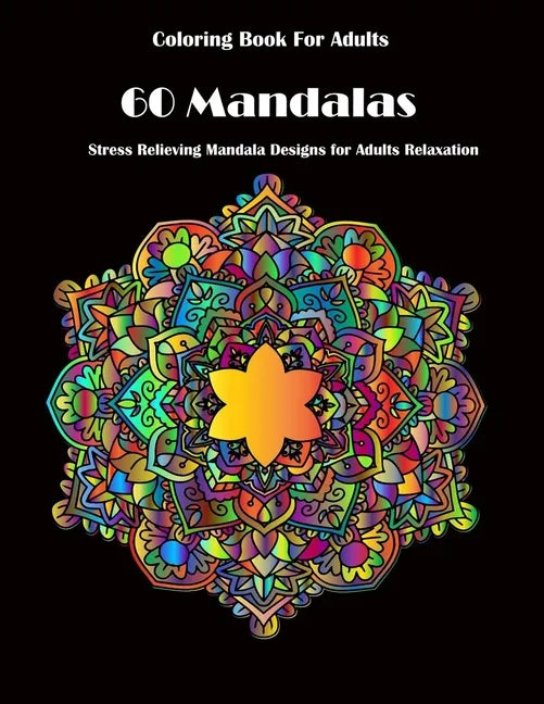 Coloring Book For Adults: 60 Mandalas: Stress Relieving Mandala Designs for Adults Relaxation - Paperback