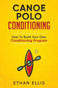 Canoe Polo Conditioning: How To Build Your Own Conditioning Program - Paperback