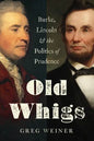 Old Whigs: Burke, Lincoln, and the Politics of Prudence - Hardcover