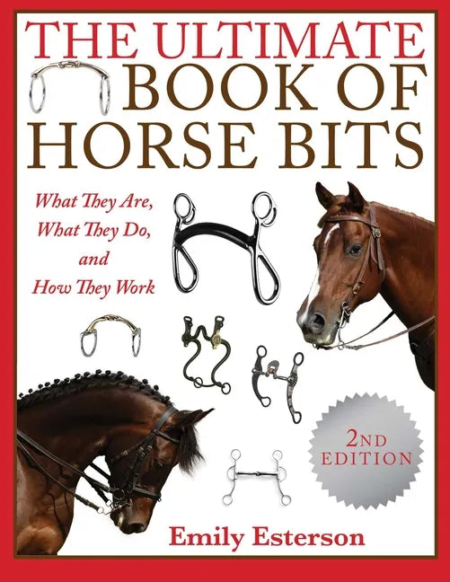 The Ultimate Book of Horse Bits: What They Are, What They Do, and How They Work (2nd Edition) - Paperback