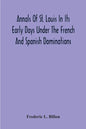 Annals Of St. Louis In Its Early Days Under The French And Spanish Dominations - Paperback
