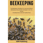 Beekeeping: The Beekeepers Handbook for Learning All About Beekeeping Using the Best Strategies to Get You Started (Including How - Paperback