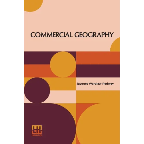 Commercial Geography: A Book For High Schools Commercial Courses, And Business Colleges - Paperback