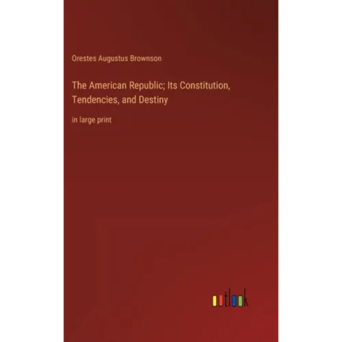 The American Republic; Its Constitution, Tendencies, and Destiny: in large print - Hardcover