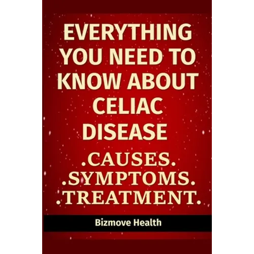 Everything you need to know about Celiac Disease: Causes, Symptoms, Treatment - Paperback