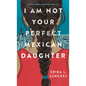I Am Not Your Perfect Mexican Daughter - Library Binding