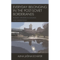 Everyday Belonging in the Post-Soviet Borderlands: Russian Speakers in Estonia and Kazakhstan - Hardcover