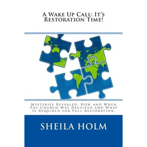 A Wake Up Call: It's Restoration Time!: Mysteries Revealed: How And When The Church Was Deceived And What Is Required For Full Restoration. - Paperback